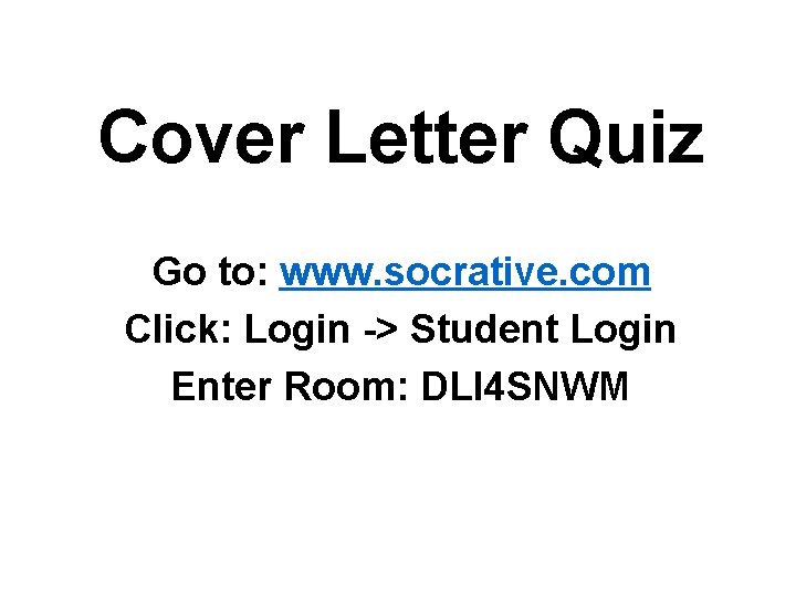 Cover Letter Quiz Go to: www. socrative. com Click: Login -> Student Login Enter