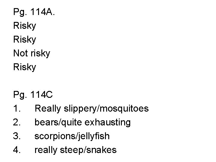 Pg. 114 A. Risky Not risky Risky Pg. 114 C 1. Really slippery/mosquitoes 2.