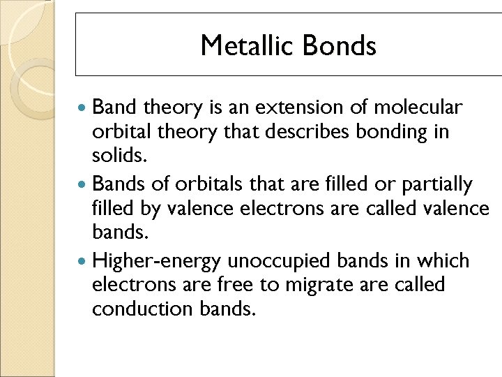 Metallic Bonds Band theory is an extension of molecular orbital theory that describes bonding