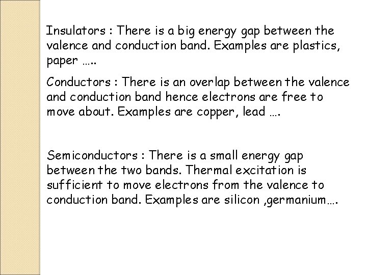 Insulators : There is a big energy gap between the valence and conduction band.