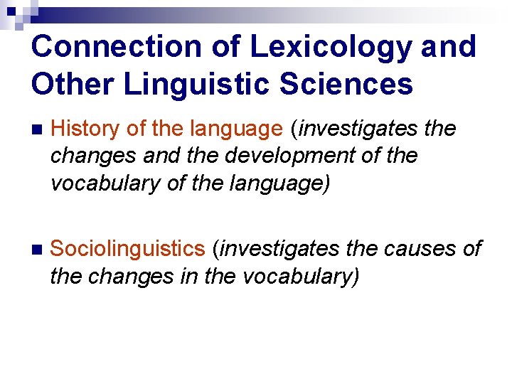 Connection of Lexicology and Other Linguistic Sciences History of the language (investigates the changes