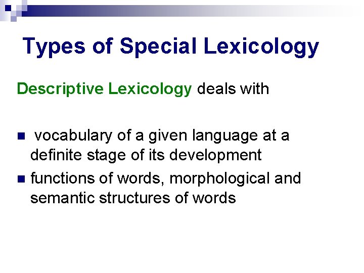 Types of Special Lexicology Descriptive Lexicology deals with vocabulary of a given language at