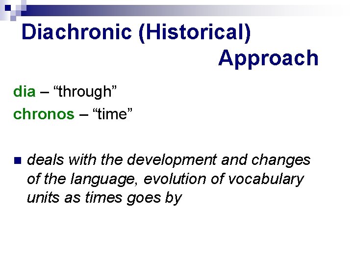 Diachronic (Historical) Approach dia – “through” chronos – “time” deals with the development and