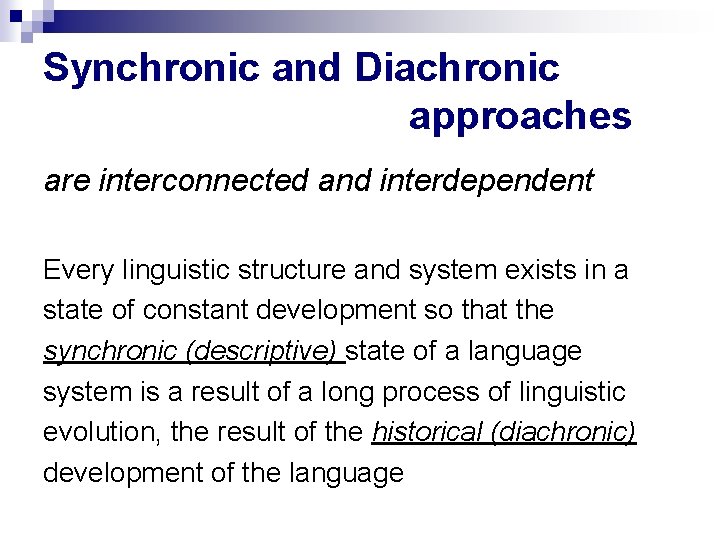 Synchronic and Diachronic approaches are interconnected and interdependent Every linguistic structure and system exists