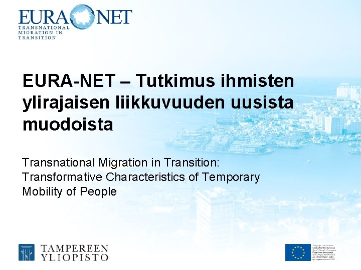 EURA-NET – Tutkimus ihmisten ylirajaisen liikkuvuuden uusista muodoista Transnational Migration in Transition: Transformative Characteristics