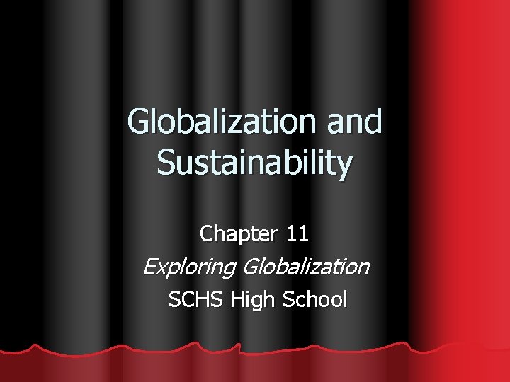 Globalization and Sustainability Chapter 11 Exploring Globalization SCHS High School 