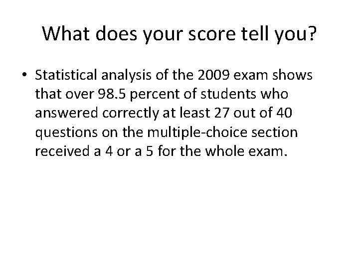What does your score tell you? • Statistical analysis of the 2009 exam shows