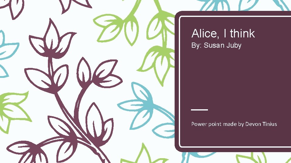 Alice, I think By: Susan Juby Power point made by Devon Tinius 