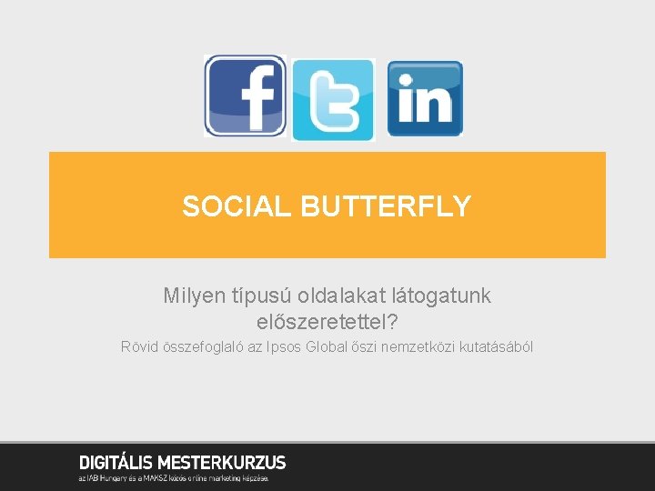 SOCIAL BUTTERFLY Milyen típusú oldalakat látogatunk előszeretettel? Rövid összefoglaló az Ipsos Global őszi nemzetközi