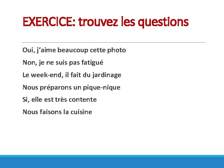 EXERCICE: trouvez les questions Oui, j’aime beaucoup cette photo Non, je ne suis pas