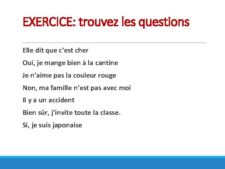 EXERCICE: trouvez les questions Elle dit que c’est cher Oui, je mange bien à