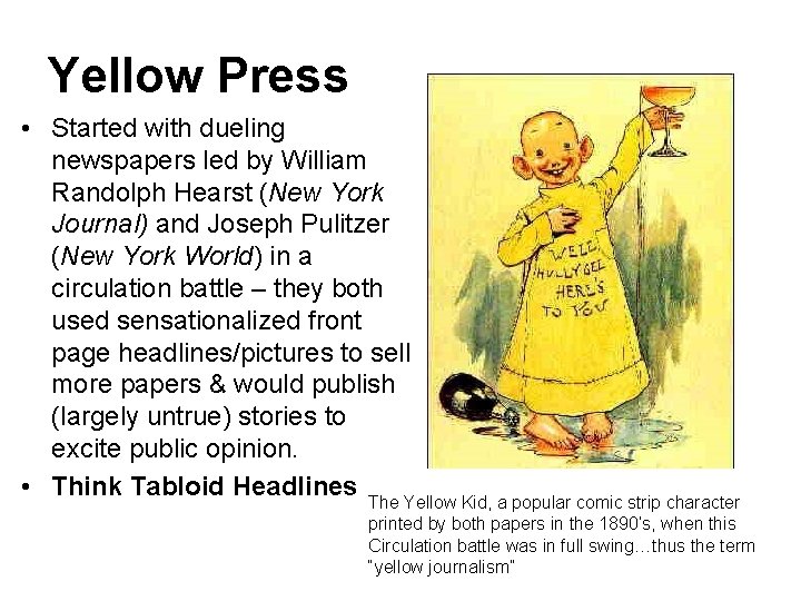 Yellow Press • Started with dueling newspapers led by William Randolph Hearst (New York