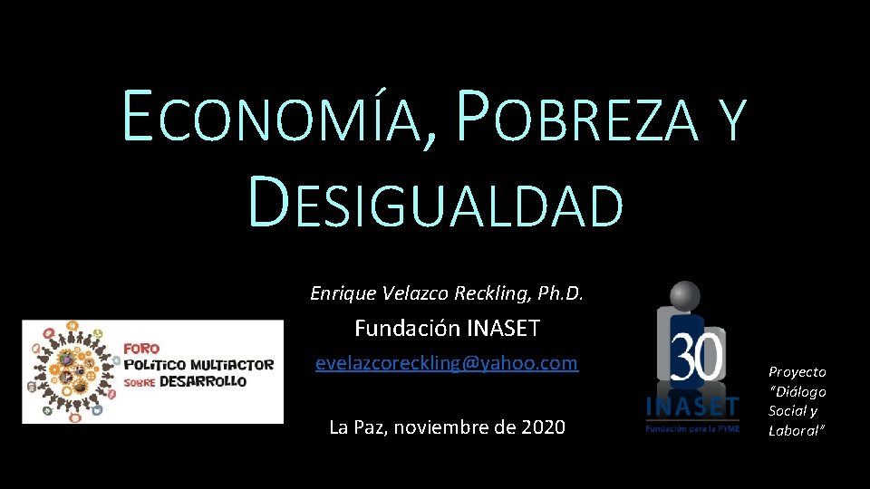 ECONOMÍA, POBREZA Y DESIGUALDAD Enrique Velazco Reckling, Ph. D. Fundación INASET evelazcoreckling@yahoo. com La
