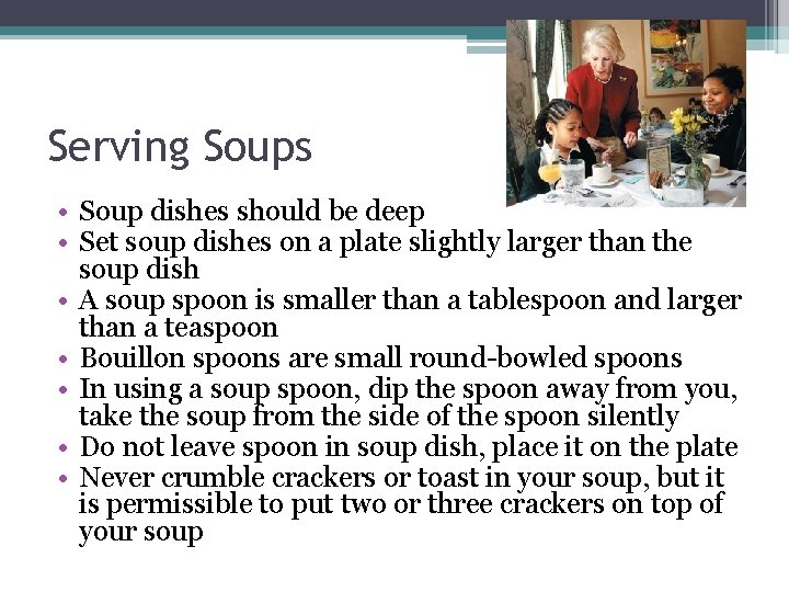 Serving Soups • Soup dishes should be deep • Set soup dishes on a