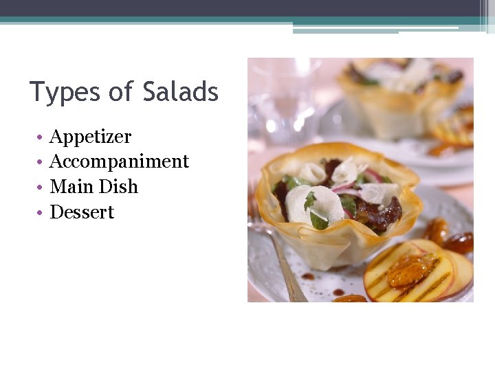 Types of Salads • • Appetizer Accompaniment Main Dish Dessert 