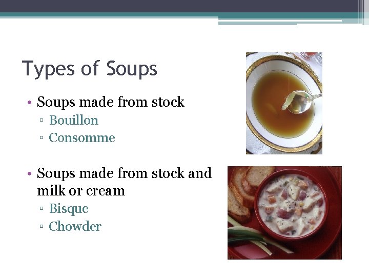 Types of Soups • Soups made from stock ▫ Bouillon ▫ Consomme • Soups