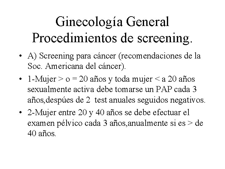 Ginecología General Procedimientos de screening. • A) Screening para cáncer (recomendaciones de la Soc.