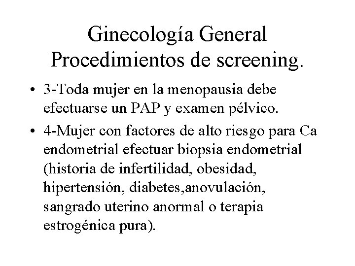 Ginecología General Procedimientos de screening. • 3 -Toda mujer en la menopausia debe efectuarse