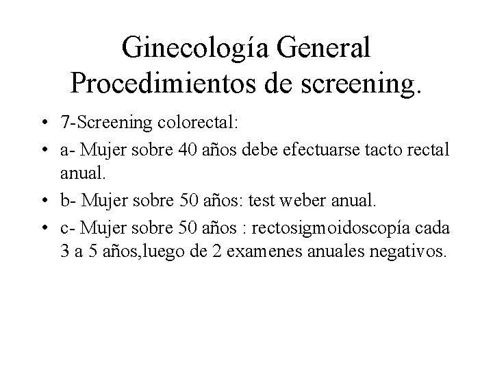 Ginecología General Procedimientos de screening. • 7 -Screening colorectal: • a- Mujer sobre 40