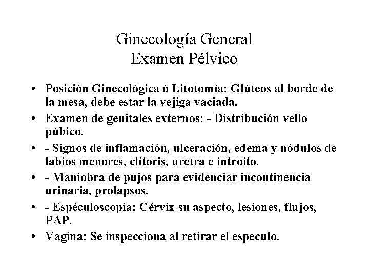 Ginecología General Examen Pélvico • Posición Ginecológica ó Litotomía: Glúteos al borde de la
