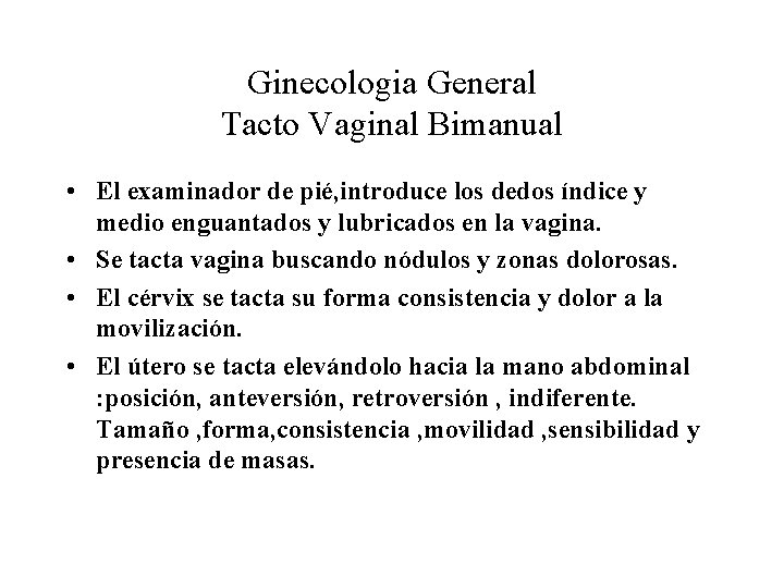 Ginecologia General Tacto Vaginal Bimanual • El examinador de pié, introduce los dedos índice