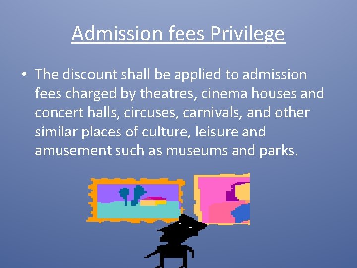 Admission fees Privilege • The discount shall be applied to admission fees charged by
