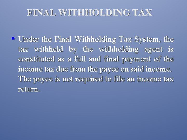 FINAL WITHHOLDING TAX • Under the Final Withholding Tax System, the tax withheld by