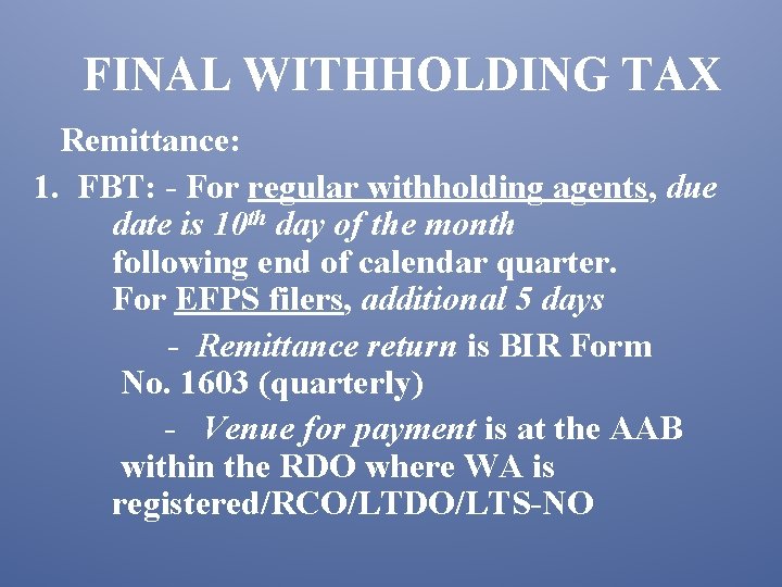 FINAL WITHHOLDING TAX Remittance: 1. FBT: - For regular withholding agents, due date is