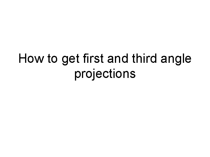 How to get first and third angle projections 