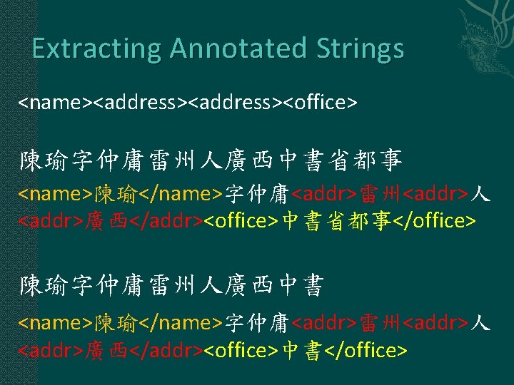 Extracting Annotated Strings <name><address><office> 陳瑜字仲庸雷州人廣西中書省都事 <name>陳瑜</name>字仲庸<addr>雷州<addr>人 <addr>廣西</addr><office>中書省都事</office> 陳瑜字仲庸雷州人廣西中書 <name>陳瑜</name>字仲庸<addr>雷州<addr>人 <addr>廣西</addr><office>中書</office> 