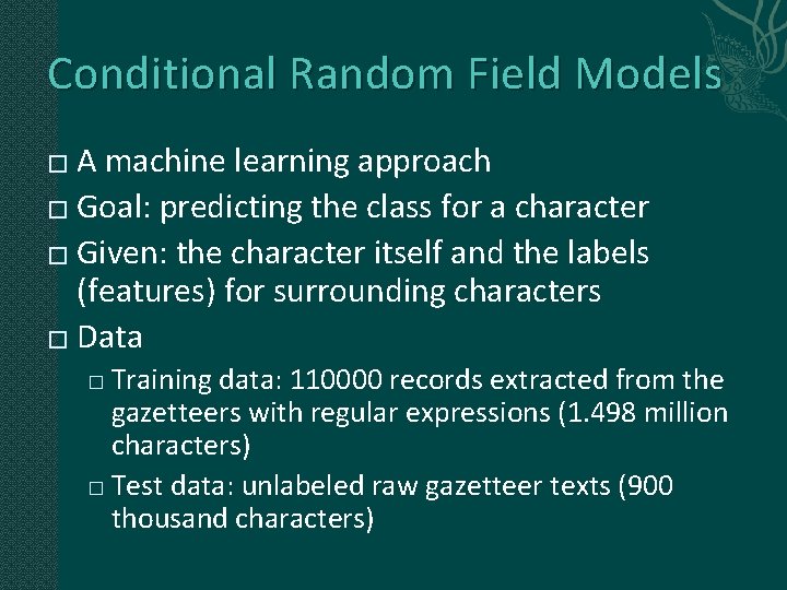 Conditional Random Field Models A machine learning approach � Goal: predicting the class for