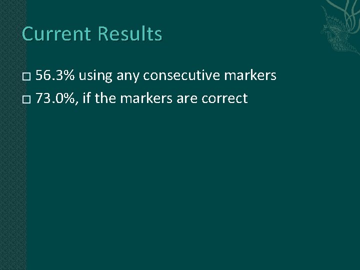 Current Results 56. 3% using any consecutive markers � 73. 0%, if the markers