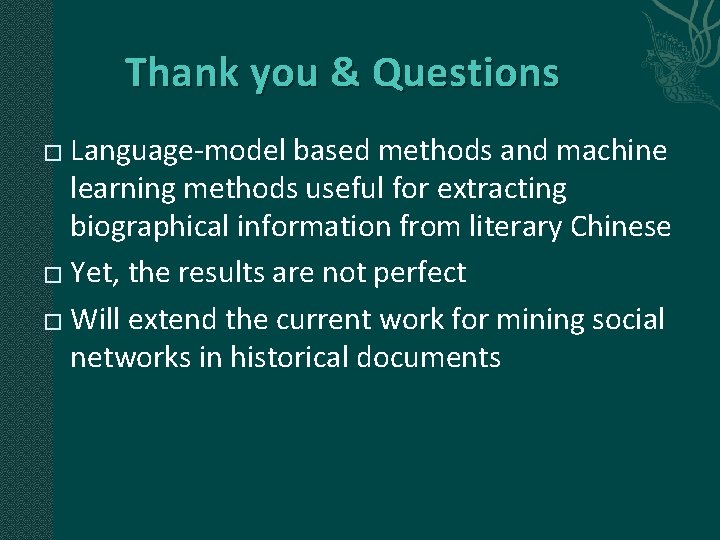 Thank you & Questions Language-model based methods and machine learning methods useful for extracting