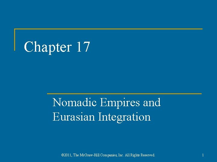 Chapter 17 Nomadic Empires and Eurasian Integration © 2011, The Mc. Graw-Hill Companies, Inc.