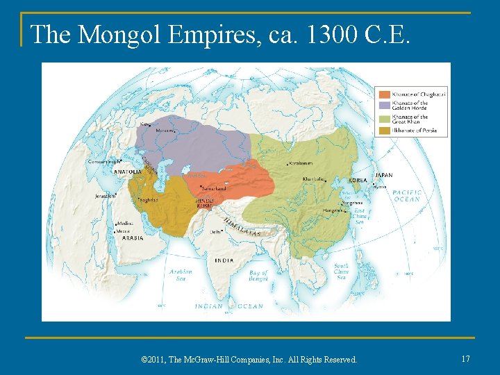 The Mongol Empires, ca. 1300 C. E. © 2011, The Mc. Graw-Hill Companies, Inc.