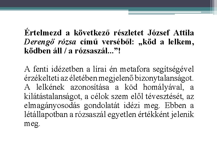 Értelmezd a következő részletet József Attila Derengő rózsa című verséből: „köd a lelkem, ködben