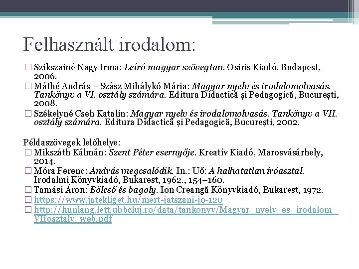 Felhasznált irodalom: � Szikszainé Nagy Irma: Leíró magyar szövegtan. Osiris Kiadó, Budapest, 2006. �