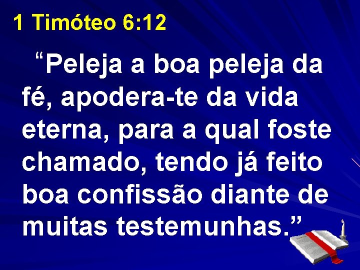 1 Timóteo 6: 12 “Peleja a boa peleja da fé, apodera-te da vida eterna, 1 Timóteo 6: 12 “Peleja a boa peleja da fé, apodera-te da vida eterna,