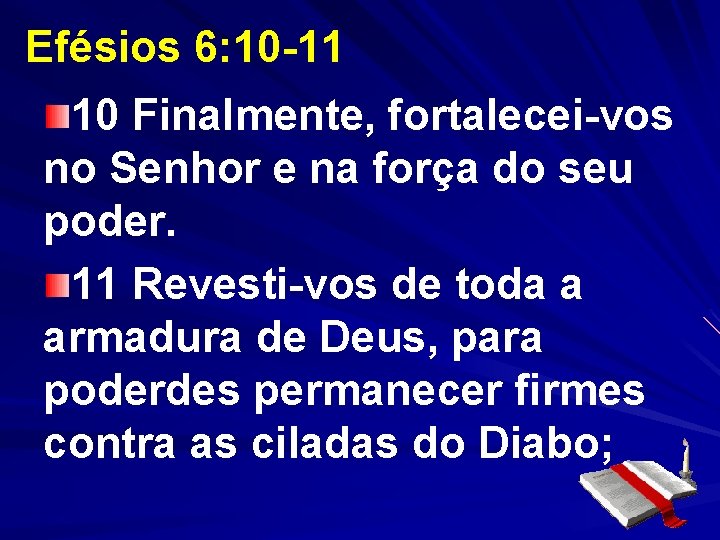 Efésios 6: 10 -11 10 Finalmente, fortalecei-vos no Senhor e na força do seu Efésios 6: 10 -11 10 Finalmente, fortalecei-vos no Senhor e na força do seu