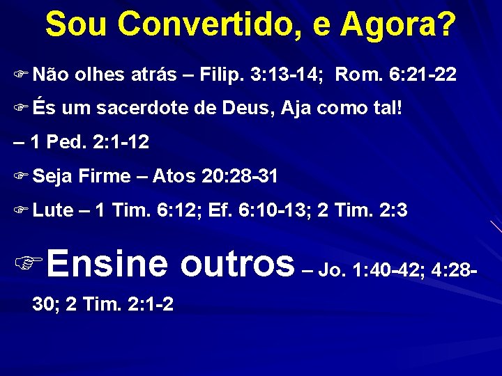 Sou Convertido, e Agora? F Não olhes atrás – Filip. 3: 13 -14; Rom. Sou Convertido, e Agora? F Não olhes atrás – Filip. 3: 13 -14; Rom.