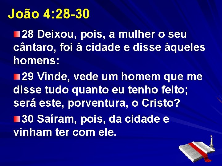 João 4: 28 -30 28 Deixou, pois, a mulher o seu cântaro, foi à João 4: 28 -30 28 Deixou, pois, a mulher o seu cântaro, foi à