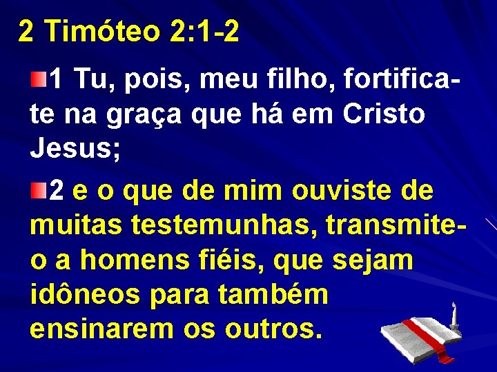 2 Timóteo 2: 1 -2 1 Tu, pois, meu filho, fortificate na graça que 2 Timóteo 2: 1 -2 1 Tu, pois, meu filho, fortificate na graça que