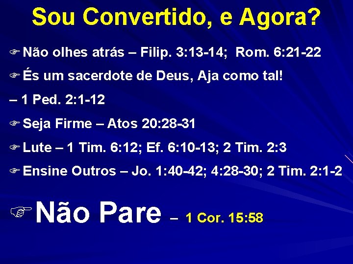 Sou Convertido, e Agora? F Não olhes atrás – Filip. 3: 13 -14; Rom. Sou Convertido, e Agora? F Não olhes atrás – Filip. 3: 13 -14; Rom.