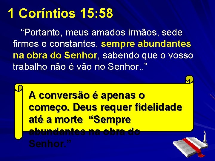 1 Coríntios 15: 58 “Portanto, meus amados irmãos, sede firmes e constantes, sempre abundantes 1 Coríntios 15: 58 “Portanto, meus amados irmãos, sede firmes e constantes, sempre abundantes