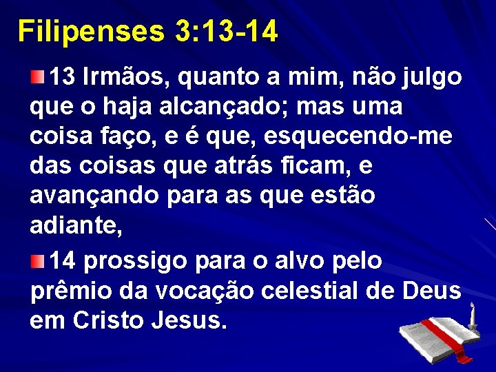 Filipenses 3: 13 -14 13 Irmãos, quanto a mim, não julgo que o haja Filipenses 3: 13 -14 13 Irmãos, quanto a mim, não julgo que o haja