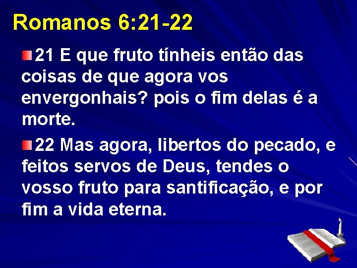 Romanos 6: 21 -22 21 E que fruto tínheis então das coisas de que Romanos 6: 21 -22 21 E que fruto tínheis então das coisas de que