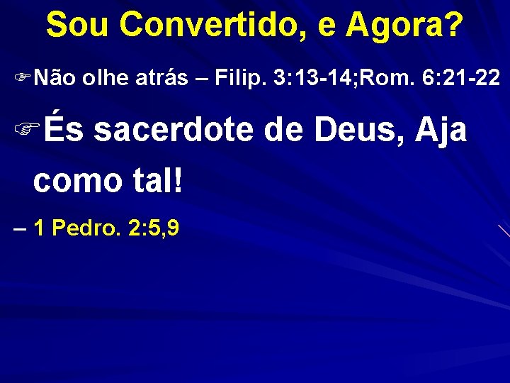 Sou Convertido, e Agora? FNão olhe atrás – Filip. 3: 13 -14; Rom. 6: Sou Convertido, e Agora? FNão olhe atrás – Filip. 3: 13 -14; Rom. 6:
