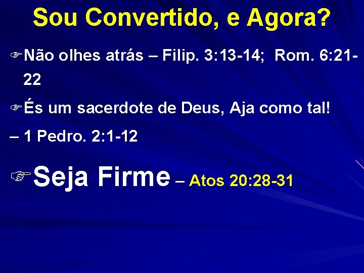 Sou Convertido, e Agora? FNão olhes atrás – Filip. 3: 13 -14; Rom. 6: Sou Convertido, e Agora? FNão olhes atrás – Filip. 3: 13 -14; Rom. 6: