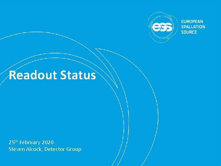 Readout Status 25 th February 2020 Steven Alcock, Detector Group 