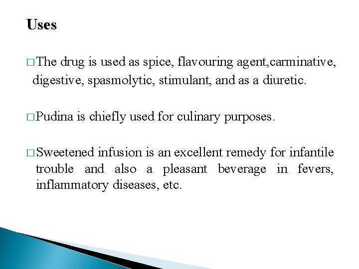 Uses � The drug is used as spice, flavouring agent, carminative, digestive, spasmolytic, stimulant,